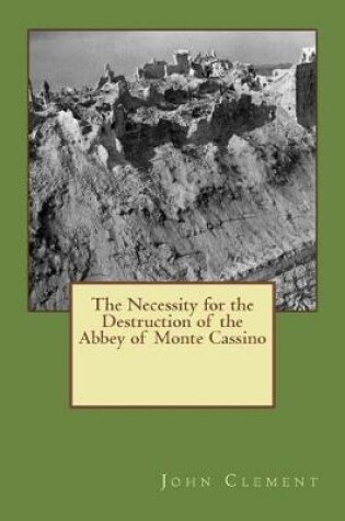 Cover of The Necessity for the Destruction of the Abbey of Monte Cassino