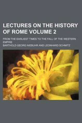 Cover of Lectures on the History of Rome; From the Earliest Times to the Fall of the Western Empire Volume 2