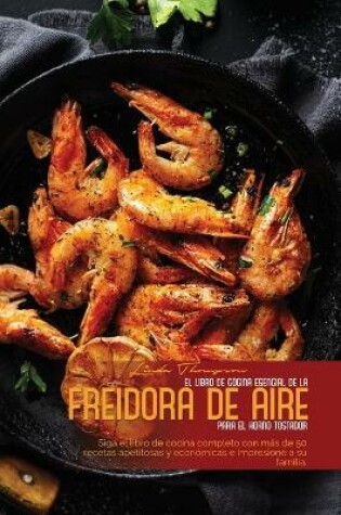 Cover of El Libro de Cocina Esencial de la Freidora de Aire Para El Horno Tostador