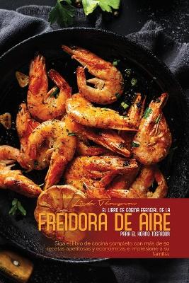 Book cover for El Libro de Cocina Esencial de la Freidora de Aire Para El Horno Tostador