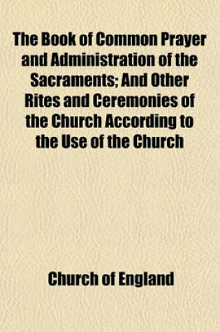 Cover of The Book of Common Prayer and Administration of the Sacraments; And Other Rites and Ceremonies of the Church According to the Use of the Church