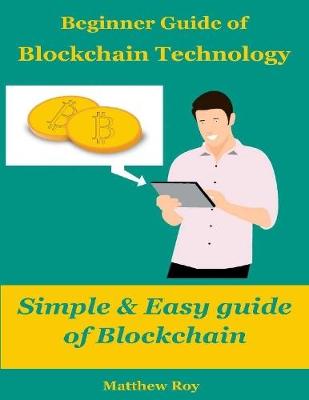 Book cover for Beginner Guide of Blockchain Technology : Simple & Easy Guide of Block Chain