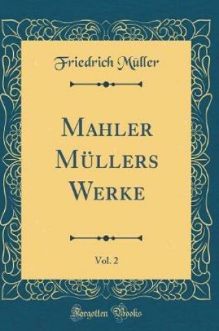 Cover of Mahler Müllers Werke, Vol. 2 (Classic Reprint)