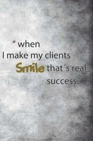 Cover of When I Make My Clients Smile That's Real Success