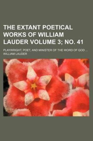 Cover of The Extant Poetical Works of William Lauder; Playwright, Poet, and Minister of the Word of God Volume 3; No. 41