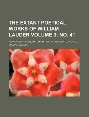 Book cover for The Extant Poetical Works of William Lauder; Playwright, Poet, and Minister of the Word of God Volume 3; No. 41