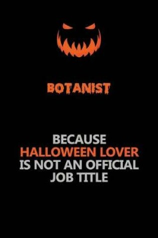Cover of Botanist Because Halloween Lover Is Not An Official Job Title