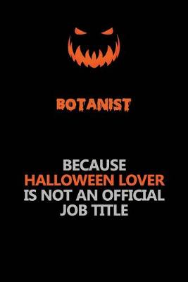 Book cover for Botanist Because Halloween Lover Is Not An Official Job Title