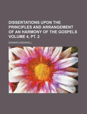 Book cover for Dissertations Upon the Principles and Arrangement of an Harmony of the Gospels Volume 4, PT. 2