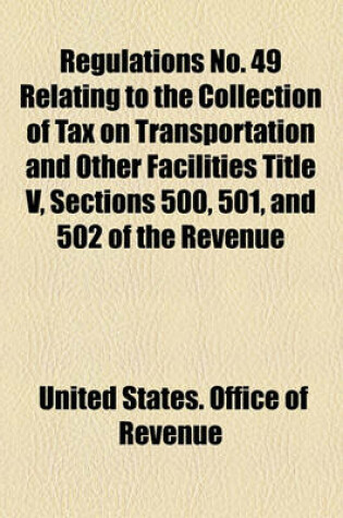 Cover of Regulations No. 49 Relating to the Collection of Tax on Transportation and Other Facilities Title V, Sections 500, 501, and 502 of the Revenue Act of 1918