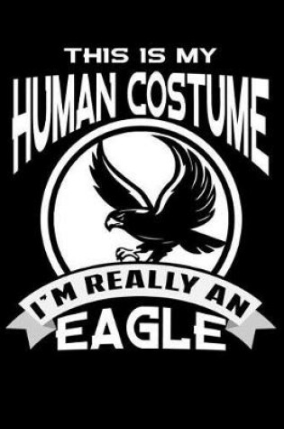 Cover of This Is My Human Costume I'm Really An Eagle