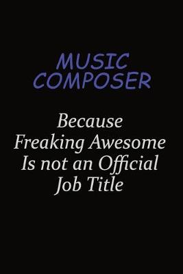 Book cover for Music Composer Because Freaking Awesome Is Not An Official Job Title