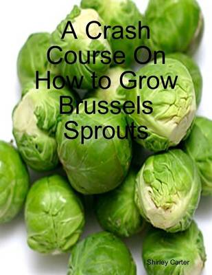 Book cover for A Crash Course On How to Grow Brussels Sprouts