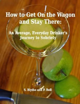 Book cover for How to Get On the Wagon and Stay There: An Average, Everyday Drinker's Journey to Sobriety