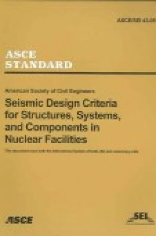 Cover of Seismic Design Criteria for Structures, Systems and Componenets in Nuclear Facilities, ASCE/SEI 43-05