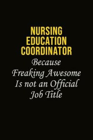 Cover of Nursing education coordinator Because Freaking Awesome Is Not An Official Job Title