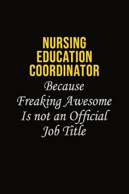 Book cover for Nursing education coordinator Because Freaking Awesome Is Not An Official Job Title