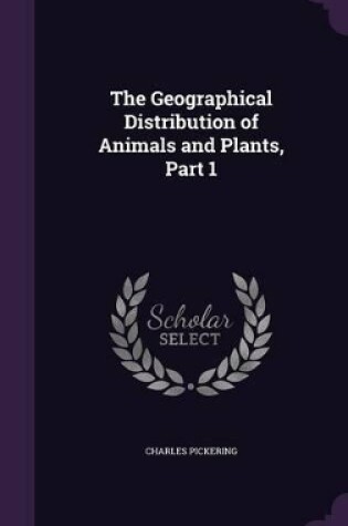 Cover of The Geographical Distribution of Animals and Plants, Part 1