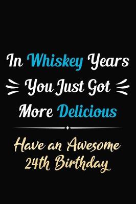 Book cover for In Whiskey Years You Just Got More Delicious Have an Awesome 24th Birthday