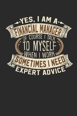 Book cover for Yes, I Am a Financial Manager of Course I Talk to Myself When I Work Sometimes I Need Expert Advice