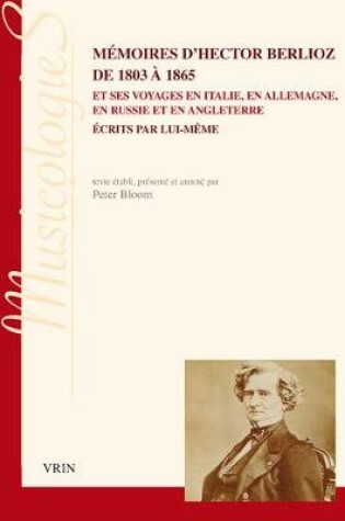 Cover of Memoires d'Hector Berlioz de 1803 a 1865 Et Ses Voyages En Italie, En Allemagne, En Russie Et En Angleterre Ecrits Par Lui-Meme