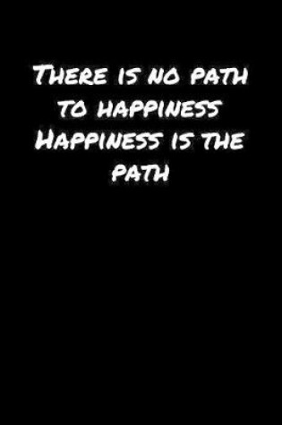 Cover of There Is No Path To Happiness Happiness Is The Path�