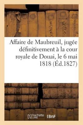 Cover of Affaire de Maubreuil, Jugee Definitivement A La Cour Royale de Douai, Le 6 Mai 1818