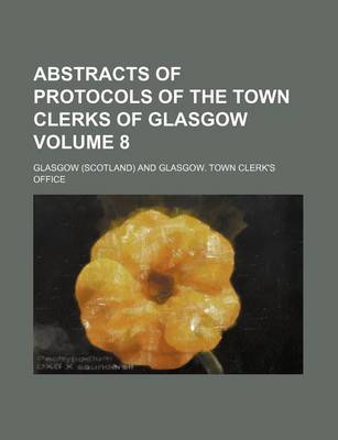 Book cover for Abstracts of Protocols of the Town Clerks of Glasgow Volume 8