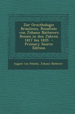 Cover of Zur Ornithologie Brasiliens, Resultate Von Johann Natterers Reisen in Den Jahren 1817 Bis 1835