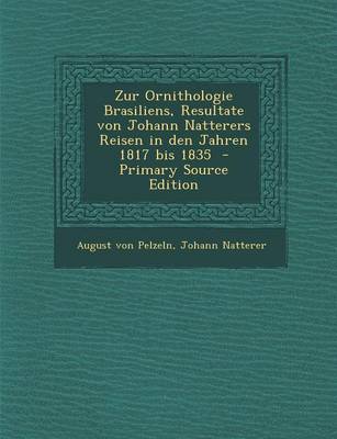 Book cover for Zur Ornithologie Brasiliens, Resultate Von Johann Natterers Reisen in Den Jahren 1817 Bis 1835