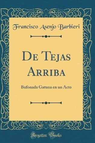 Cover of De Tejas Arriba: Bufonada Gatuna en un Acto (Classic Reprint)