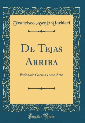 Book cover for De Tejas Arriba: Bufonada Gatuna en un Acto (Classic Reprint)