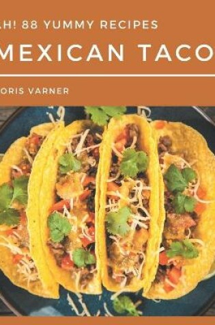 Cover of Ah! 88 Yummy Mexican Taco Recipes