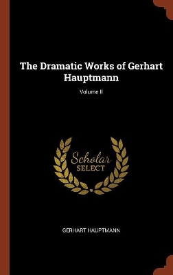 Book cover for The Dramatic Works of Gerhart Hauptmann; Volume II