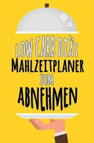 Cover of Low Carb Diät Mahlzeitplaner zum Abnehmen