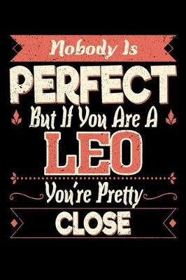 Book cover for Nobody Is Perfect But If You Are A Leo You're Pretty Close