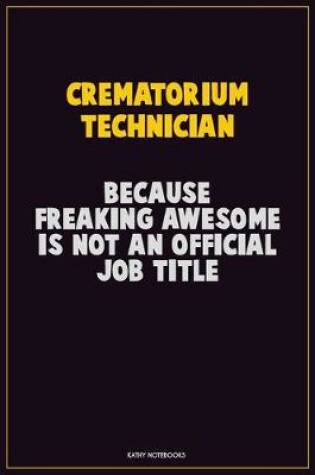 Cover of Crematorium Technician, Because Freaking Awesome Is Not An Official Job Title