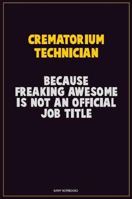 Book cover for Crematorium Technician, Because Freaking Awesome Is Not An Official Job Title