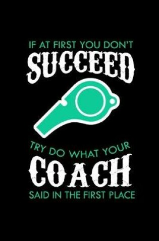 Cover of If at first you don't succeed try do what your coach said in the first place