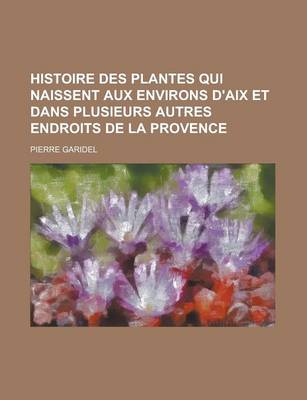 Book cover for Histoire Des Plantes Qui Naissent Aux Environs D'Aix Et Dans Plusieurs Autres Endroits de La Provence