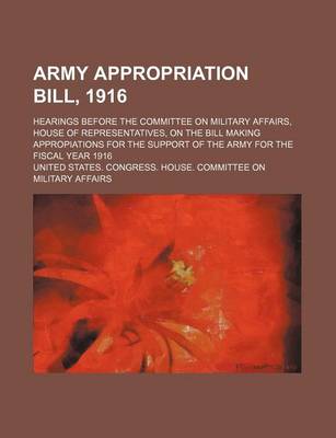 Book cover for Army Appropriation Bill, 1916; Hearings Before the Committee on Military Affairs, House of Representatives, on the Bill Making Appropiations for the Support of the Army for the Fiscal Year 1916