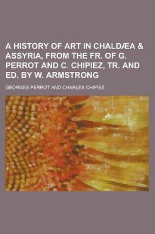 Cover of A History of Art in Chaldaea & Assyria, from the Fr. of G. Perrot and C. Chipiez, Tr. and Ed. by W. Armstrong