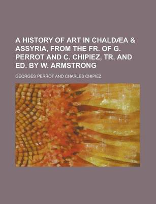 Book cover for A History of Art in Chaldaea & Assyria, from the Fr. of G. Perrot and C. Chipiez, Tr. and Ed. by W. Armstrong