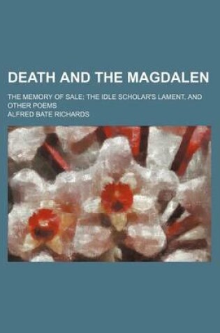 Cover of Death and the Magdalen; The Memory of Sale the Idle Scholar's Lament, and Other Poems