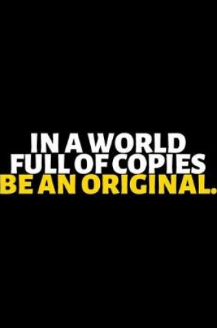 Cover of In A World Full Of Copies Be An Original