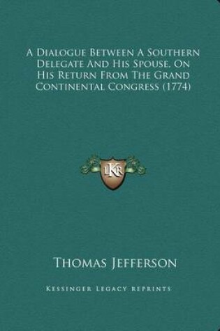 Cover of A Dialogue Between a Southern Delegate and His Spouse, on His Return from the Grand Continental Congress (1774)