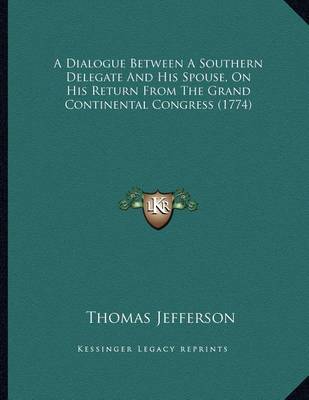 Book cover for A Dialogue Between a Southern Delegate and His Spouse, on His Return from the Grand Continental Congress (1774)