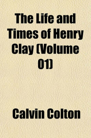 Cover of The Life and Times of Henry Clay (Volume 01)