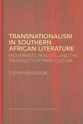 Book cover for Transnationalism in Southern African Literature: Modernists, Realists, and the Inequality of Print Culture. Routledge Research in Postcolonial Literatures, Volume 23.