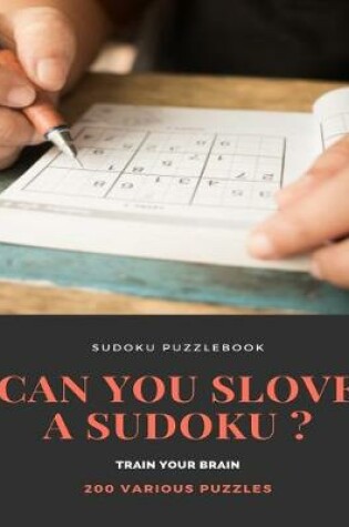 Cover of SUDOKU PUZZLEBOOK CAN YOU SLOVE A SUDOKU ? TRAIN YOUR BRAIN 200 Various Puzzles